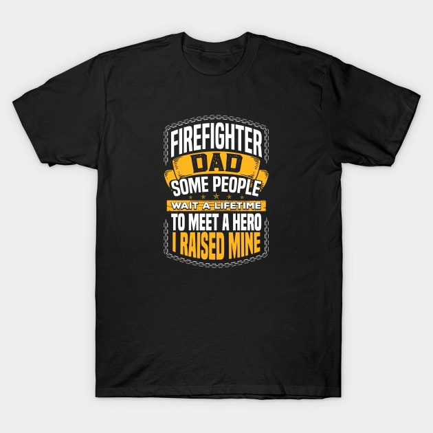 Firefighter dad, some people wait a lifetime to meet a hero, I raised mine T-Shirt by Picos